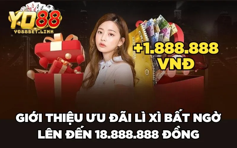 Giới thiệu ưu đãi Lì xì bất ngờ lên đến 18.888.888 đồng