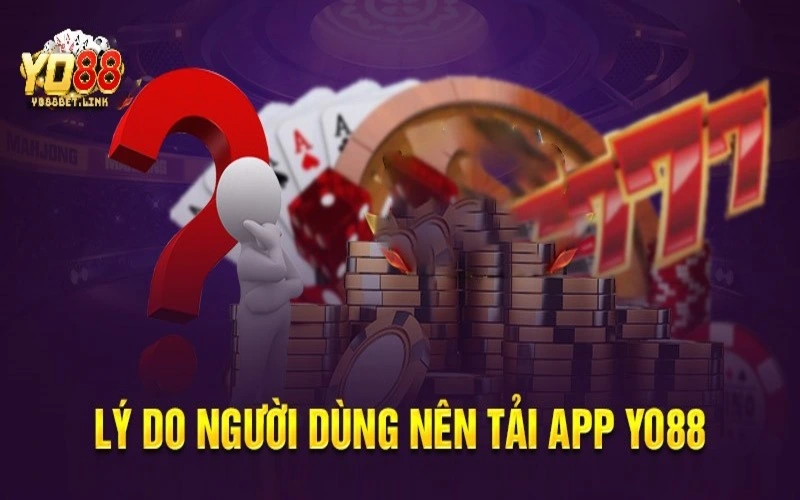 Lý do nên thực hiện quá trình tải app Yo88