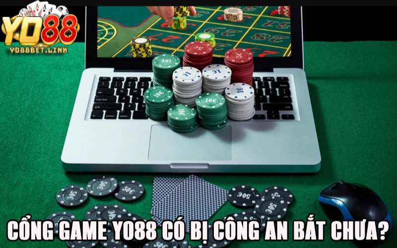 Cổng Game Yo88 Có Bị Công An Bắt Chưa? Giải Đáp Thắc Mắc