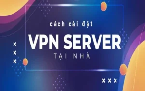 Hướng Dẫn Tải Và Cài Đặt VPN An Toàn Nhất 2024