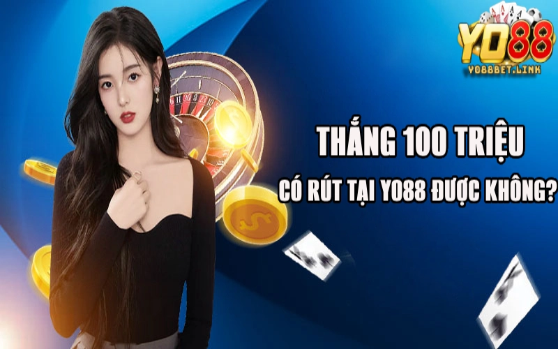 Thắng 100 Triệu Tại Yo88 Có Rút Được Không? Thực Hư